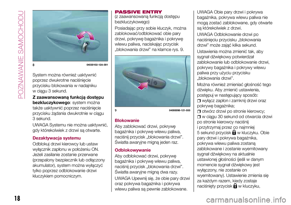 FIAT 124 SPIDER 2018  Instrukcja obsługi (in Polish) System można również uaktywnić
poprzez dwukrotne naciśnięcie
przycisku blokowania w nadajniku
w ciągu 3 sekund.
Z zaawansowaną funkcją dostępu
bezkluczykowego: system można
także uaktywni�