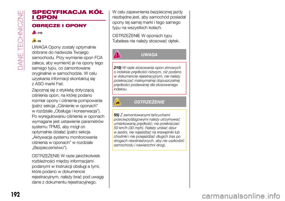 FIAT 124 SPIDER 2018  Instrukcja obsługi (in Polish) SPECYFIKACJA KÓŁ
I OPON
OBRĘCZE I OPONY
219)
55)
UWAGA Opony zostały optymalnie
dobrane do nadwozia Twojego
samochodu. Przy wymianie opon FCA
zaleca, aby wymienić je na opony tego
samego typu, co