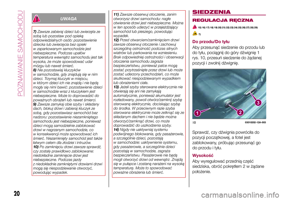 FIAT 124 SPIDER 2018 Instrukcja obsługi (in Polish) UWAGA
7)Zawsze zabieraj dzieci lub zwierzęta ze
sobą lub pozostaw pod opieką
odpowiedzialnych osób: pozostawienie
dziecka lub zwierzęcia bez opieki
w zaparkowanym samochodzie jest
niebezpieczne. FIAT 124 SPIDER 2018 Instrukcja obsługi (in Polish) UWAGA
7)Zawsze zabieraj dzieci lub zwierzęta ze
sobą lub pozostaw pod opieką
odpowiedzialnych osób: pozostawienie
dziecka lub zwierzęcia bez opieki
w zaparkowanym samochodzie jest
niebezpieczne.