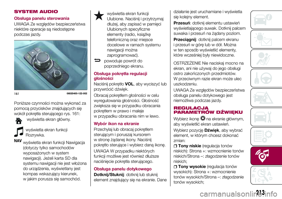 FIAT 124 SPIDER 2018 Instrukcja obsługi (in Polish) SYSTEM AUDIO
Obsługa panelu sterowania
UWAGA Ze względów bezpieczeństwa
niektóre operacje są niedostępne
podczas jazdy.
Poniższe czynności można wykonać za
pomocą przycisków znajdujących FIAT 124 SPIDER 2018 Instrukcja obsługi (in Polish) SYSTEM AUDIO
Obsługa panelu sterowania
UWAGA Ze względów bezpieczeństwa
niektóre operacje są niedostępne
podczas jazdy.
Poniższe czynności można wykonać za
pomocą przycisków znajdujących