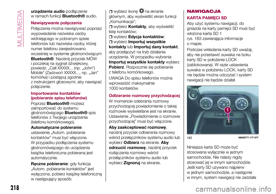 FIAT 124 SPIDER 2018  Instrukcja obsługi (in Polish) urządzenia audiopodłączenie
w ramach funkcjiBluetooth®audio.
Nawiązywanie połączenia
Połączenia można nawiązywać poprzez
wypowiadanie nazwiska osoby
widniejącego w pobranym spisie
telefon