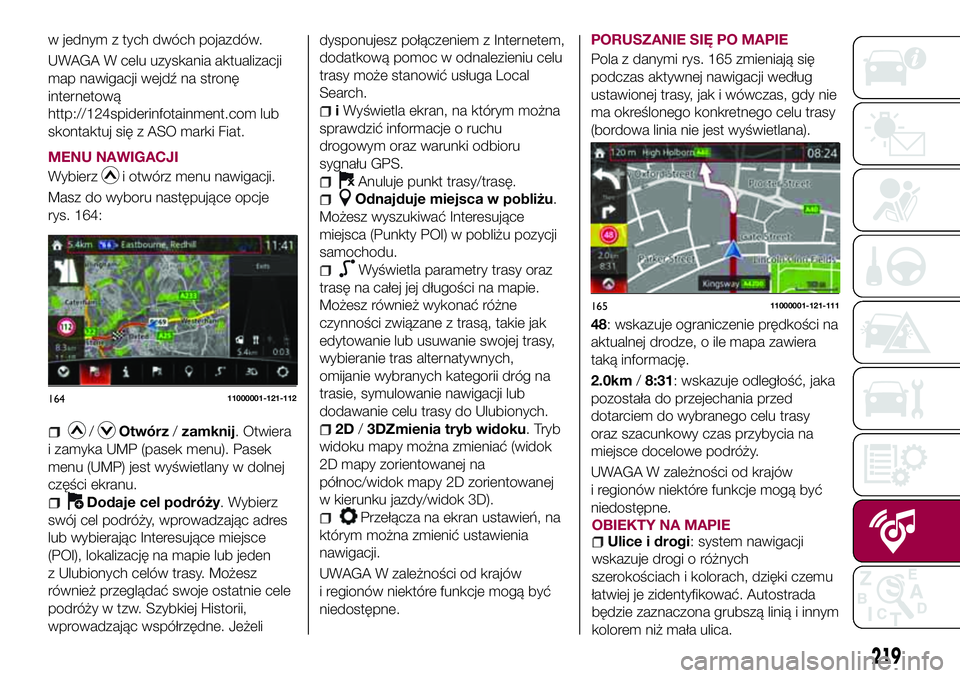 FIAT 124 SPIDER 2018  Instrukcja obsługi (in Polish) w jednym z tych dwóch pojazdów.
UWAGA W celu uzyskania aktualizacji
map nawigacji wejdź na stronę
internetową
http://124spiderinfotainment.com lub
skontaktuj się z ASO marki Fiat.
MENU NAWIGACJI