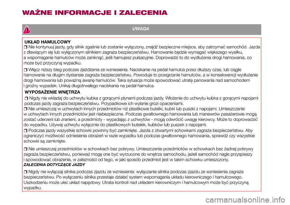 FIAT 124 SPIDER 2018  Instrukcja obsługi (in Polish) WAŻNE INFORMACJE I ZALECENIA
UWAGA
UKŁAD HAMULCOWY
Nie kontynuuj jazdy, gdy silnik zgaśnie lub zostanie wyłączony, znajdź bezpieczne miejsce, aby zatrzymać samochód. Jazda
z dławiącym się l