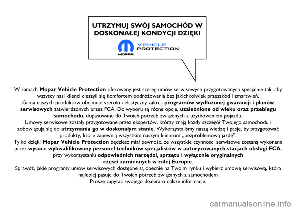 FIAT 124 SPIDER 2018  Instrukcja obsługi (in Polish) W ramach Mopar Vehicle Protectionoferowany jest szereg umów serwisowych przygotowanych specjalnie tak, aby
wszyscy nasi klienci cieszyli się komfortem podróżowania bez jakichkolwiek przeszkód i z