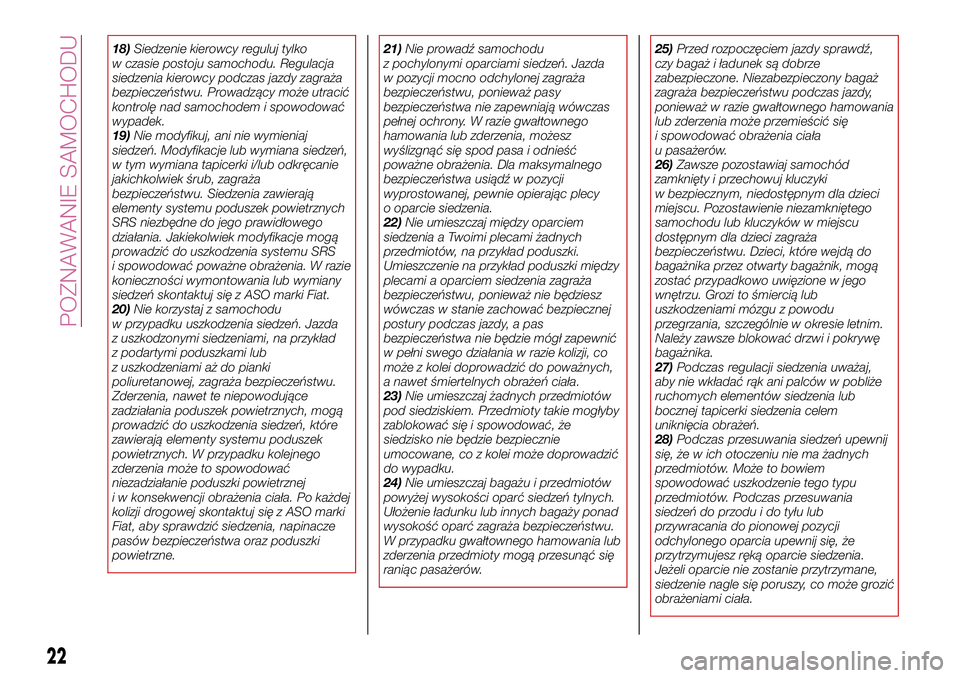 FIAT 124 SPIDER 2018  Instrukcja obsługi (in Polish) 18)Siedzenie kierowcy reguluj tylko
w czasie postoju samochodu. Regulacja
siedzenia kierowcy podczas jazdy zagraża
bezpieczeństwu. Prowadzący może utracić
kontrolę nad samochodem i spowodować
w