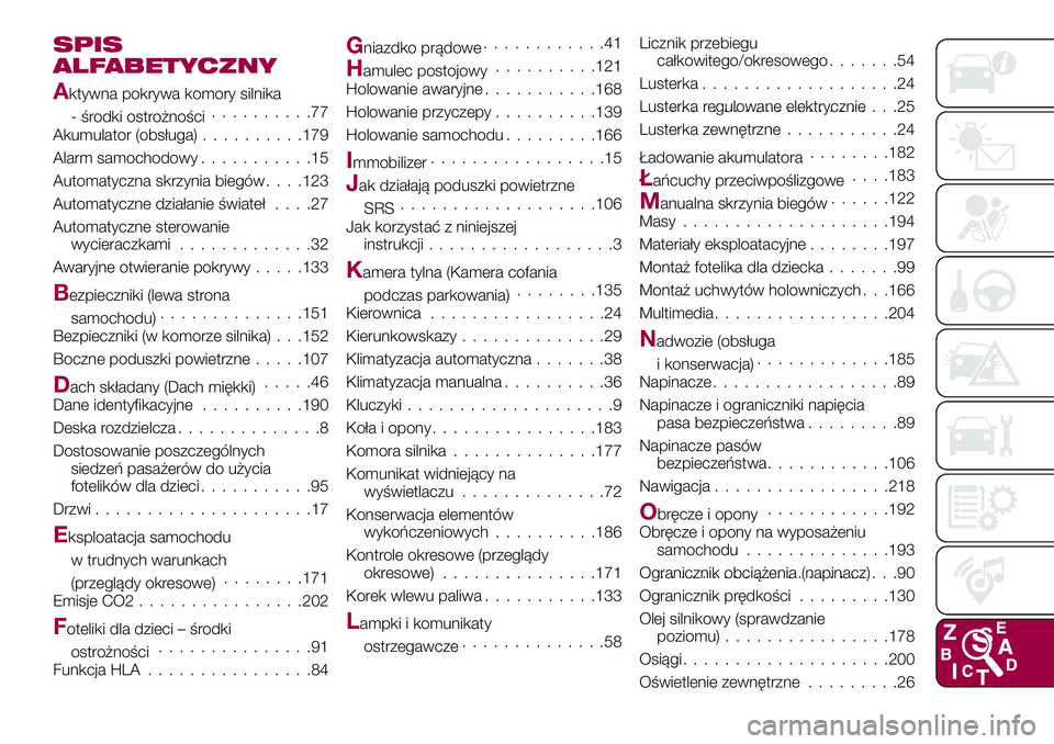 FIAT 124 SPIDER 2018  Instrukcja obsługi (in Polish) SPIS
ALFABETYCZNY
Aktywna pokrywa komory silnika
- środki ostrożności..........77
Akumulator (obsługa)..........179
Alarm samochodowy...........15
Automatyczna skrzynia biegów. . . .123
Automatyc