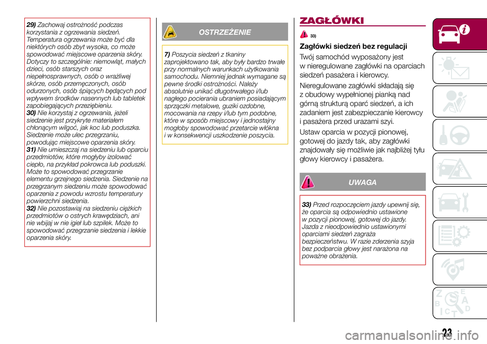 FIAT 124 SPIDER 2018  Instrukcja obsługi (in Polish) 29)Zachowaj ostrożność podczas
korzystania z ogrzewania siedzeń.
Temperatura ogrzewania może być dla
niektórych osób zbyt wysoka, co może
spowodować miejscowe oparzenia skóry.
Dotyczy to sz