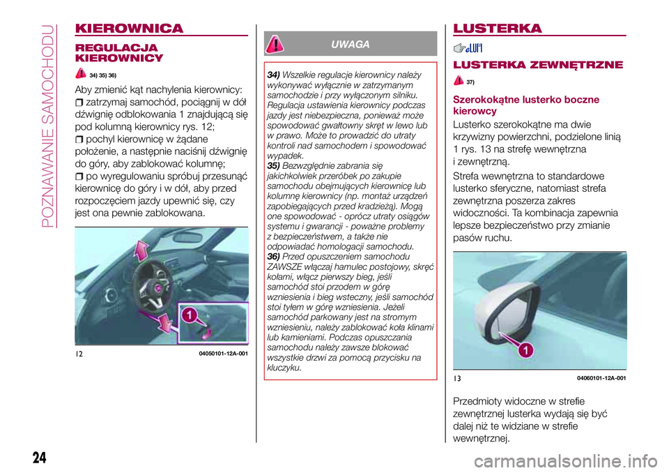 FIAT 124 SPIDER 2018 Instrukcja obsługi (in Polish) KIEROWNICA
REGULACJA
KIEROWNICY
34) 35) 36)
Aby zmienić kąt nachylenia kierownicy:
zatrzymaj samochód, pociągnij w dół
dźwignię odblokowania 1 znajdującą się
pod kolumną kierownicy rys. 12 FIAT 124 SPIDER 2018 Instrukcja obsługi (in Polish) KIEROWNICA
REGULACJA
KIEROWNICY
34) 35) 36)
Aby zmienić kąt nachylenia kierownicy:
zatrzymaj samochód, pociągnij w dół
dźwignię odblokowania 1 znajdującą się
pod kolumną kierownicy rys. 12