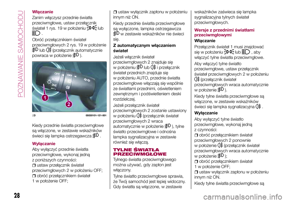 FIAT 124 SPIDER 2018  Instrukcja obsługi (in Polish) Włączanie
Zanim włączysz przednie światła
przeciwmgłowe, ustaw przełącznik
świateł 1 rys. 19 w położeniu
lub
.
Obróć przełącznikiem świateł
przeciwmgłowych 2 rys. 19 w położenie
