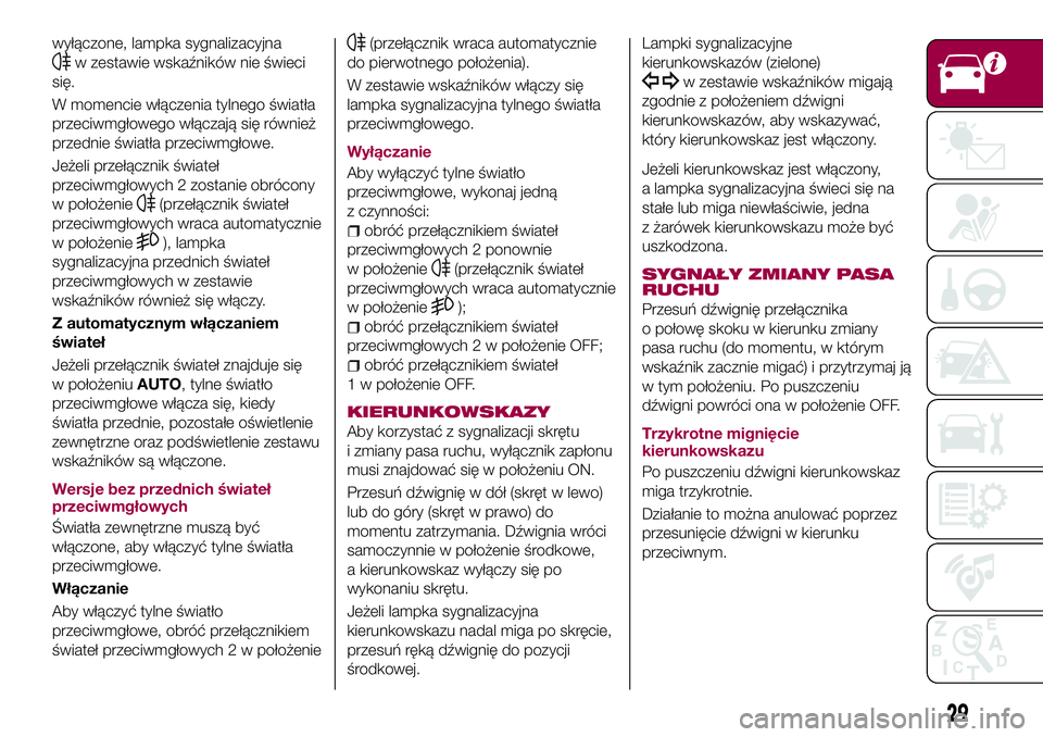 FIAT 124 SPIDER 2018 Instrukcja obsługi (in Polish) wyłączone, lampka sygnalizacyjna
w zestawie wskaźników nie świeci
się.
W momencie włączenia tylnego światła
przeciwmgłowego włączają się również
przednie światła przeciwmgłowe.
Je FIAT 124 SPIDER 2018 Instrukcja obsługi (in Polish) wyłączone, lampka sygnalizacyjna
w zestawie wskaźników nie świeci
się.
W momencie włączenia tylnego światła
przeciwmgłowego włączają się również
przednie światła przeciwmgłowe.
Je