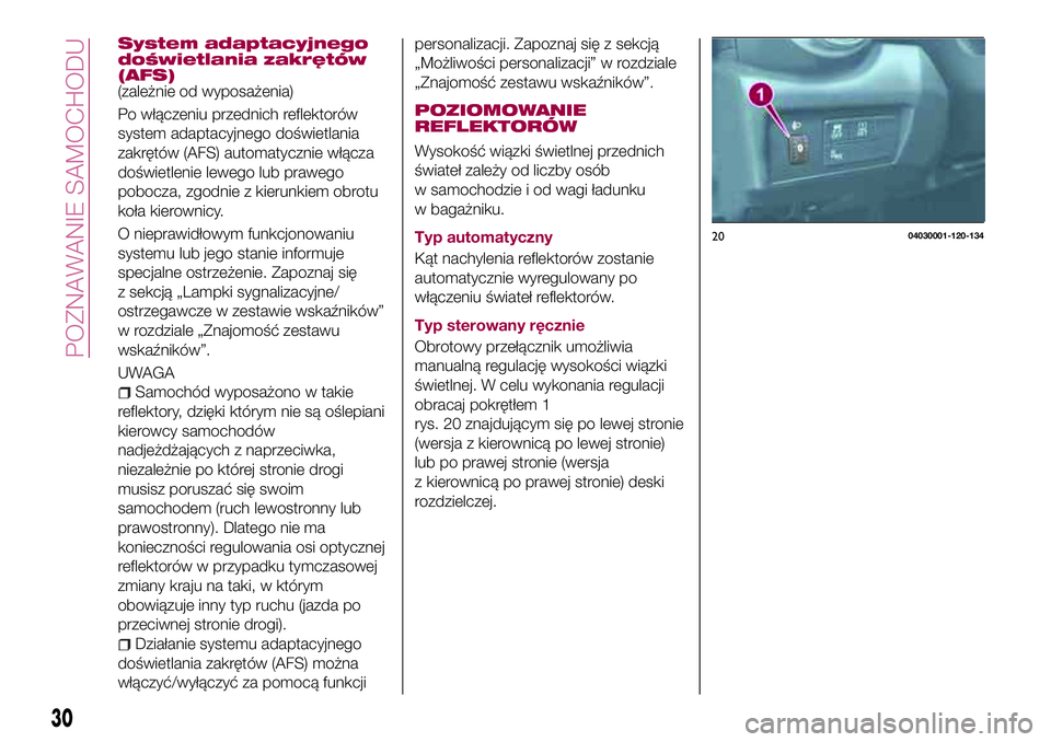 FIAT 124 SPIDER 2018 Instrukcja obsługi (in Polish) System adaptacyjnego
doświetlania zakrętów
(AFS)
(zależnie od wyposażenia)
Po włączeniu przednich reflektorów
system adaptacyjnego doświetlania
zakrętów (AFS) automatycznie włącza
doświe FIAT 124 SPIDER 2018 Instrukcja obsługi (in Polish) System adaptacyjnego
doświetlania zakrętów
(AFS)
(zależnie od wyposażenia)
Po włączeniu przednich reflektorów
system adaptacyjnego doświetlania
zakrętów (AFS) automatycznie włącza
doświe