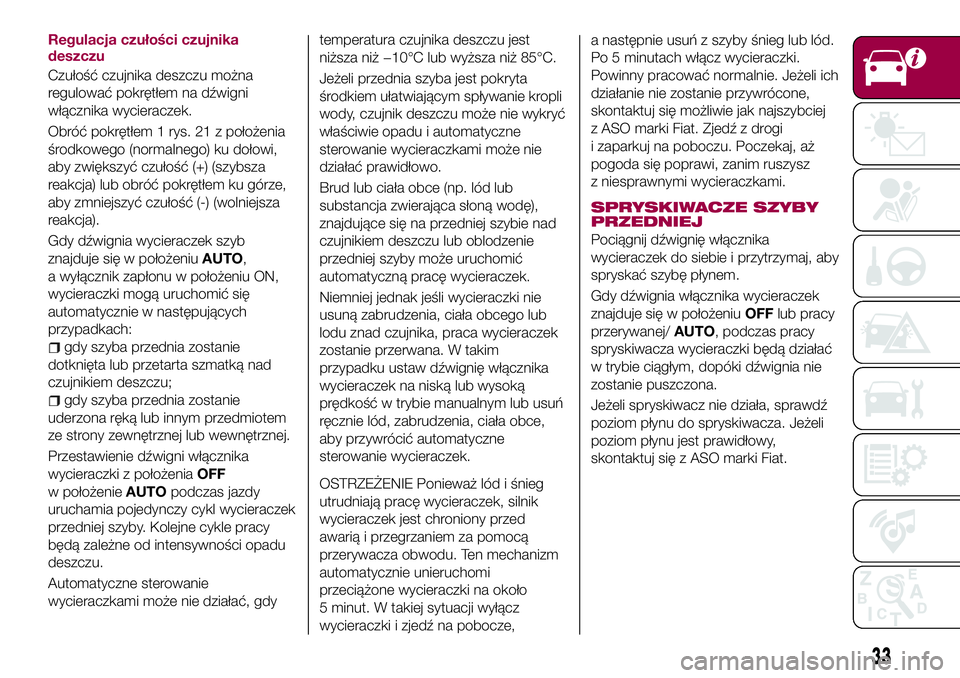 FIAT 124 SPIDER 2018 Instrukcja obsługi (in Polish) Regulacja czułości czujnika
deszczu
Czułość czujnika deszczu można
regulować pokrętłem na dźwigni
włącznika wycieraczek.
Obróć pokrętłem 1 rys. 21 z położenia
środkowego (normalnego FIAT 124 SPIDER 2018 Instrukcja obsługi (in Polish) Regulacja czułości czujnika
deszczu
Czułość czujnika deszczu można
regulować pokrętłem na dźwigni
włącznika wycieraczek.
Obróć pokrętłem 1 rys. 21 z położenia
środkowego (normalnego