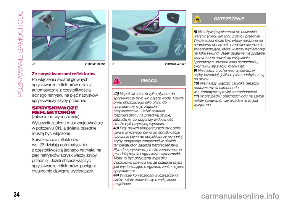 FIAT 124 SPIDER 2018 Instrukcja obsługi (in Polish) Ze spryskiwaczami reflektorów
Po włączeniu świateł głównych
spryskiwacze reflektorów działają
automatycznie z częstotliwością
jednego natrysku na pięć natrysków
spryskiwaczy szyby prze FIAT 124 SPIDER 2018 Instrukcja obsługi (in Polish) Ze spryskiwaczami reflektorów
Po włączeniu świateł głównych
spryskiwacze reflektorów działają
automatycznie z częstotliwością
jednego natrysku na pięć natrysków
spryskiwaczy szyby prze