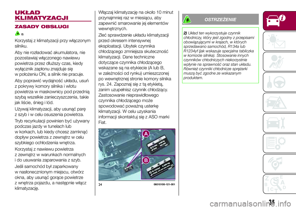 FIAT 124 SPIDER 2018 Instrukcja obsługi (in Polish) UKŁAD
KLIMATYZACJI
ZASADY OBSŁUGI
2)
Korzystaj z klimatyzacji przy włączonym
silniku.
Aby nie rozładować akumulatora, nie
pozostawiaj włączonego nawiewu
powietrza przez dłuższy czas, kiedy
w FIAT 124 SPIDER 2018 Instrukcja obsługi (in Polish) UKŁAD
KLIMATYZACJI
ZASADY OBSŁUGI
2)
Korzystaj z klimatyzacji przy włączonym
silniku.
Aby nie rozładować akumulatora, nie
pozostawiaj włączonego nawiewu
powietrza przez dłuższy czas, kiedy
w