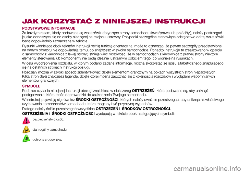 FIAT 124 SPIDER 2018 Instrukcja obsługi (in Polish) JAK KORZYSTAĆ Z NINIEJSZEJ INSTRUKCJI
PODSTAWOWE INFORMACJE
Za każdym razem, kiedy podawane są wskazówki dotyczące strony samochodu (lewa/prawa lub przód/tył), należy postrzegać
je jako odnos FIAT 124 SPIDER 2018 Instrukcja obsługi (in Polish) JAK KORZYSTAĆ Z NINIEJSZEJ INSTRUKCJI
PODSTAWOWE INFORMACJE
Za każdym razem, kiedy podawane są wskazówki dotyczące strony samochodu (lewa/prawa lub przód/tył), należy postrzegać
je jako odnos