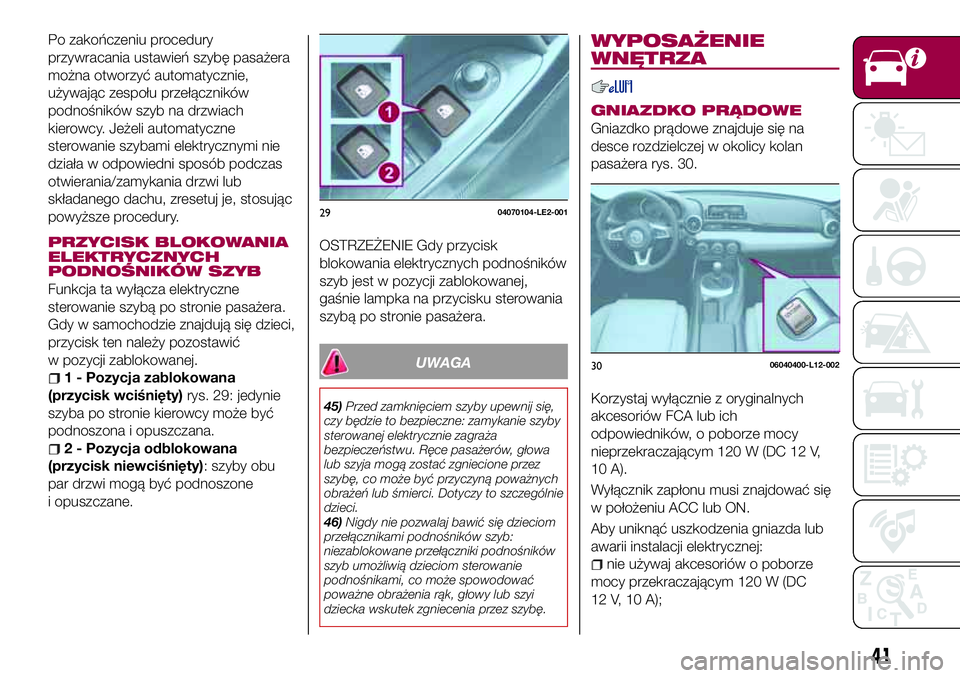 FIAT 124 SPIDER 2018 Instrukcja obsługi (in Polish) Po zakończeniu procedury
przywracania ustawień szybę pasażera
można otworzyć automatycznie,
używając zespołu przełączników
podnośników szyb na drzwiach
kierowcy. Jeżeli automatyczne
ste FIAT 124 SPIDER 2018 Instrukcja obsługi (in Polish) Po zakończeniu procedury
przywracania ustawień szybę pasażera
można otworzyć automatycznie,
używając zespołu przełączników
podnośników szyb na drzwiach
kierowcy. Jeżeli automatyczne
ste