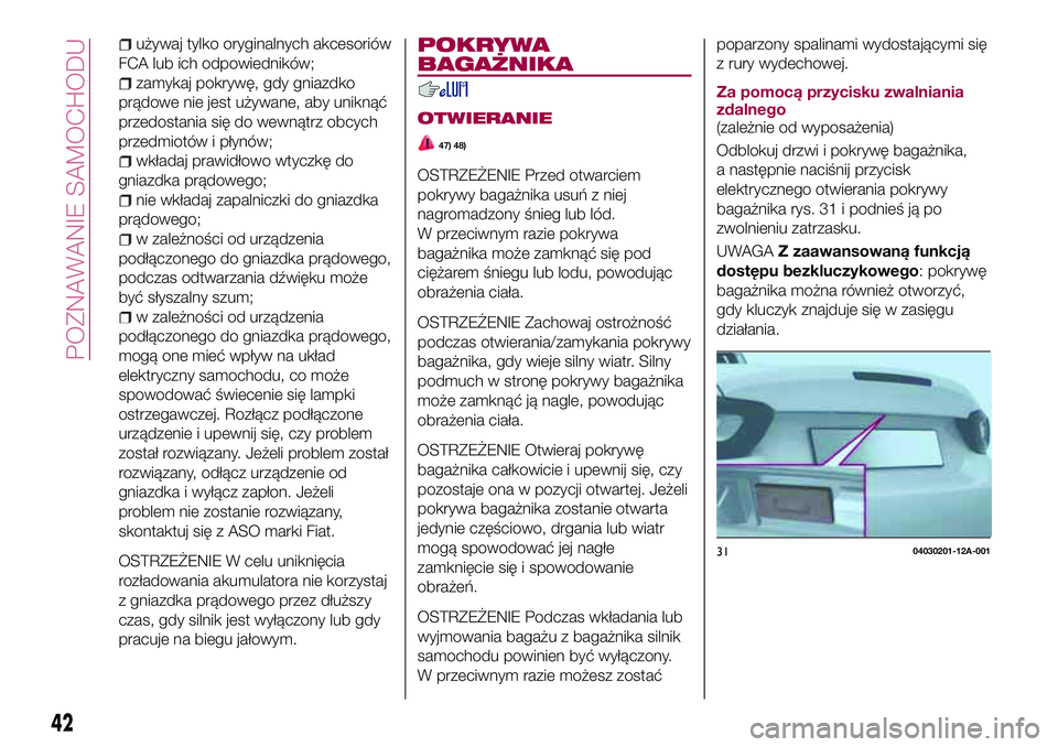 FIAT 124 SPIDER 2018 Instrukcja obsługi (in Polish) używaj tylko oryginalnych akcesoriów
FCA lub ich odpowiedników;
zamykaj pokrywę, gdy gniazdko
prądowe nie jest używane, aby uniknąć
przedostania się do wewnątrz obcych
przedmiotów i płynó FIAT 124 SPIDER 2018 Instrukcja obsługi (in Polish) używaj tylko oryginalnych akcesoriów
FCA lub ich odpowiedników;
zamykaj pokrywę, gdy gniazdko
prądowe nie jest używane, aby uniknąć
przedostania się do wewnątrz obcych
przedmiotów i płynó