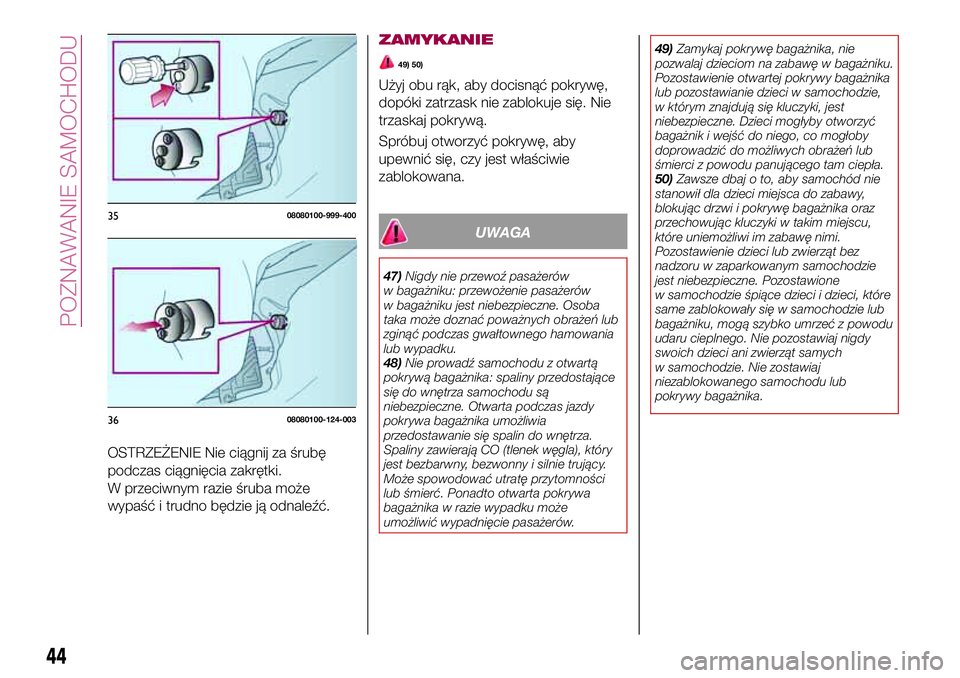 FIAT 124 SPIDER 2018  Instrukcja obsługi (in Polish) OSTRZEŻENIE Nie ciągnij za śrubę
podczas ciągnięcia zakrętki.
W przeciwnym razie śruba może
wypaść i trudno będzie ją odnaleźć.ZAMYKANIE
49) 50)
Użyj obu rąk, aby docisnąć pokrywę,