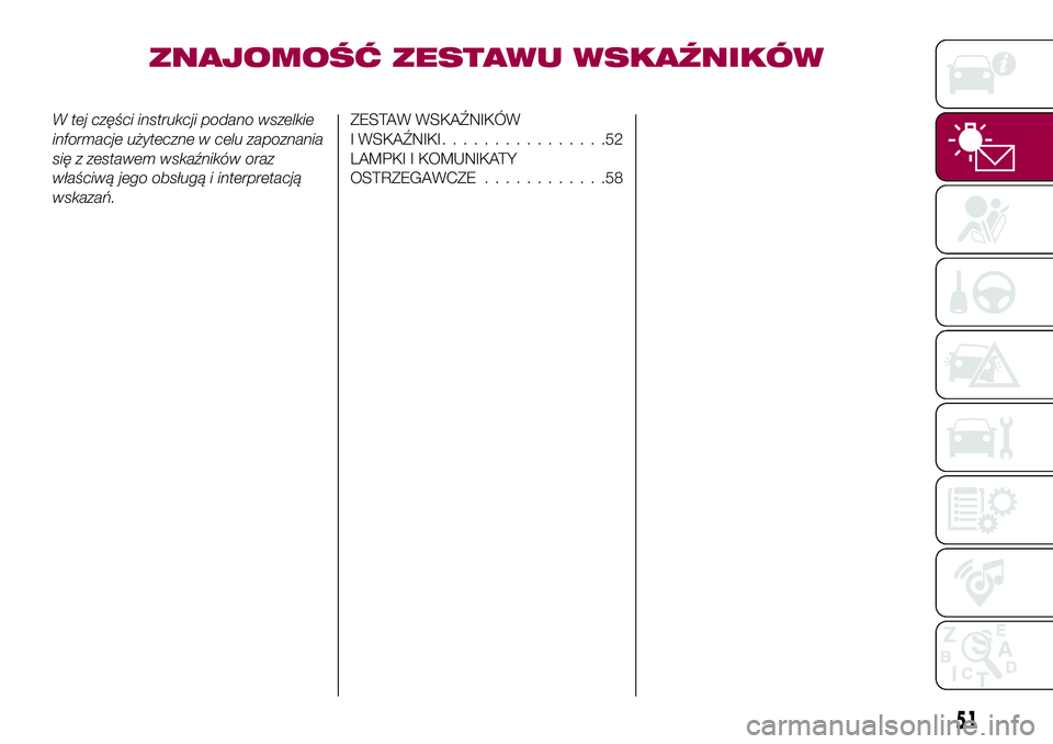 FIAT 124 SPIDER 2018  Instrukcja obsługi (in Polish) ZNAJOMOŚĆ ZESTAWU WSKAŹNIKÓW
W tej części instrukcji podano wszelkie
informacje użyteczne w celu zapoznania
się z zestawem wskaźników oraz
właściwą jego obsługą i interpretacją
wskaza