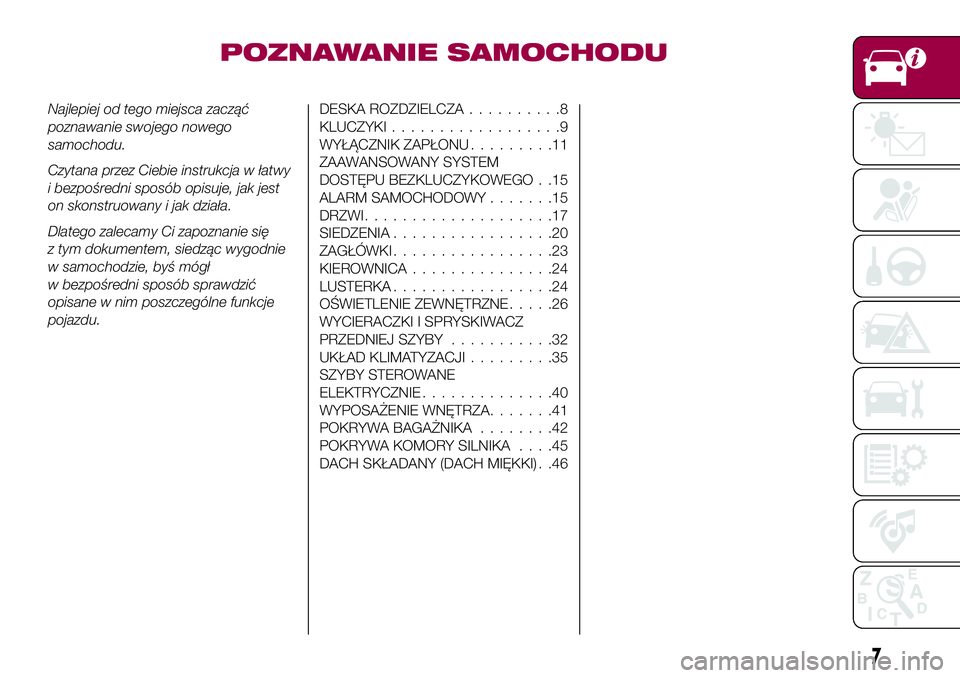 FIAT 124 SPIDER 2018 Instrukcja obsługi (in Polish) POZNAWANIE SAMOCHODU
Najlepiej od tego miejsca zacząć
poznawanie swojego nowego
samochodu.
Czytana przez Ciebie instrukcja w łatwy
i bezpośredni sposób opisuje, jak jest
on skonstruowany i jak dz FIAT 124 SPIDER 2018 Instrukcja obsługi (in Polish) POZNAWANIE SAMOCHODU
Najlepiej od tego miejsca zacząć
poznawanie swojego nowego
samochodu.
Czytana przez Ciebie instrukcja w łatwy
i bezpośredni sposób opisuje, jak jest
on skonstruowany i jak dz