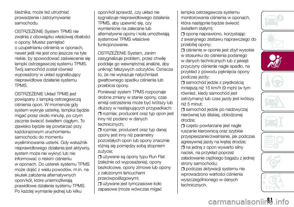 FIAT 124 SPIDER 2018 Instrukcja obsługi (in Polish) bieżnika, może też utrudniać
prowadzenie i zatrzymywanie
samochodu.
OSTRZEŻENIE System TPMS nie
zwalnia z obowiązku właściwej dbałości
o opony. Musisz pamiętać
o uzupełnianiu ciśnienia w FIAT 124 SPIDER 2018 Instrukcja obsługi (in Polish) bieżnika, może też utrudniać
prowadzenie i zatrzymywanie
samochodu.
OSTRZEŻENIE System TPMS nie
zwalnia z obowiązku właściwej dbałości
o opony. Musisz pamiętać
o uzupełnianiu ciśnienia w