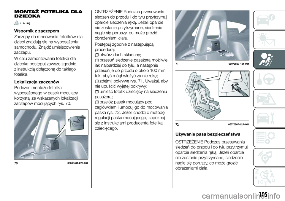 FIAT 124 SPIDER 2019 Instrukcja obsługi (in Polish) MONTAŻ FOTELIKA DLA
DZIECKA
113) 114)
Wspornik z zaczepem
Zaczepy do mocowania fotelików dla
dzieci znajdują się na wyposażeniu
samochodu. Znajdź umiejscowienie
zaczepu.
W celu zamontowania fote FIAT 124 SPIDER 2019 Instrukcja obsługi (in Polish) MONTAŻ FOTELIKA DLA
DZIECKA
113) 114)
Wspornik z zaczepem
Zaczepy do mocowania fotelików dla
dzieci znajdują się na wyposażeniu
samochodu. Znajdź umiejscowienie
zaczepu.
W celu zamontowania fote