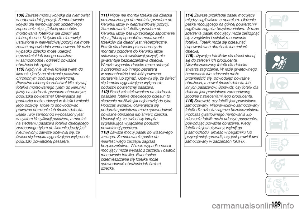 FIAT 124 SPIDER 2021  Instrukcja obsługi (in Polish) 109)Zawsze montuj kołyskę dla niemowląt
w odpowiedniej pozycji. Zamontowanie
kołyski dla niemowląt bez uprzedniego
zapoznania się z „Tabelą sposobów
montowania fotelików dla dzieci” jest
