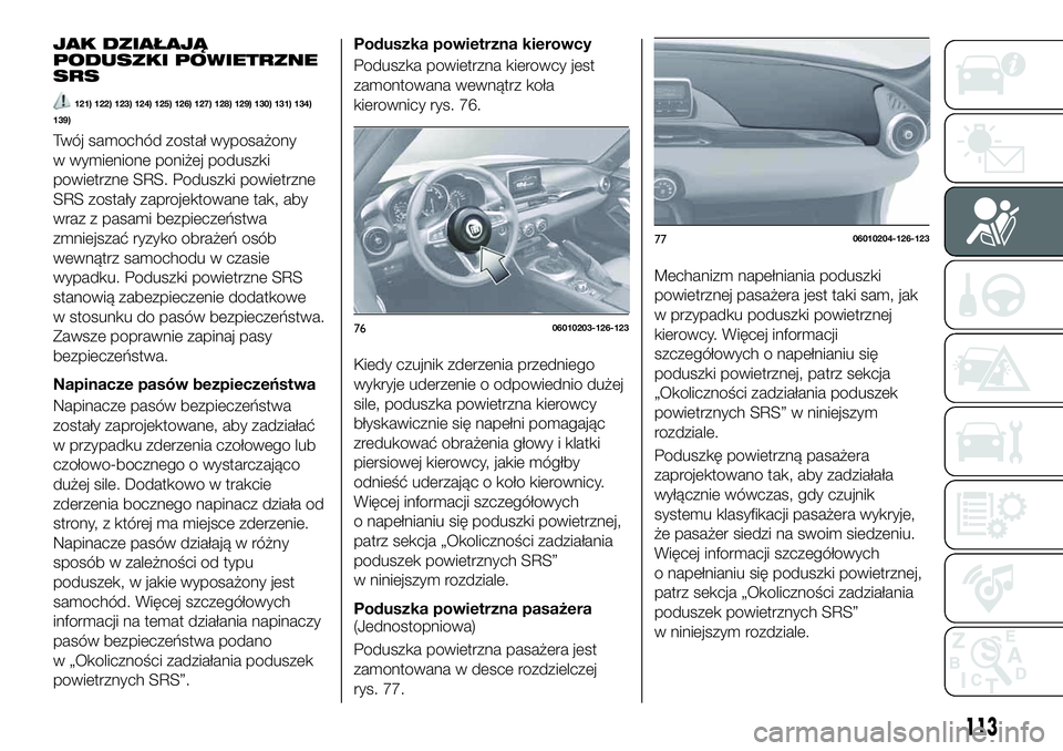FIAT 124 SPIDER 2019 Instrukcja obsługi (in Polish) JAK DZIAŁAJĄ
PODUSZKI POWIETRZNE
SRS
121) 122) 123) 124) 125) 126) 127) 128) 129) 130) 131) 134)
139)
Twój samochód został wyposażony
w wymienione poniżej poduszki
powietrzne SRS. Poduszki powi FIAT 124 SPIDER 2019 Instrukcja obsługi (in Polish) JAK DZIAŁAJĄ
PODUSZKI POWIETRZNE
SRS
121) 122) 123) 124) 125) 126) 127) 128) 129) 130) 131) 134)
139)
Twój samochód został wyposażony
w wymienione poniżej poduszki
powietrzne SRS. Poduszki powi