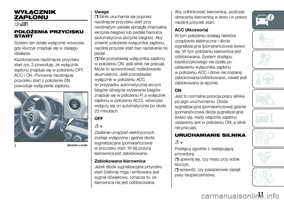 FIAT 124 SPIDER 2021 Instrukcja obsługi (in Polish) WYŁĄCZNIK
ZAPŁONU
POŁOŻENIA PRZYCISKU
START
System ten działa wyłącznie wówczas,
gdy kluczyk znajduje się w zasięgu
działania.
Każdorazowe naciśnięcie przycisku
start rys. 3 powoduje, FIAT 124 SPIDER 2021 Instrukcja obsługi (in Polish) WYŁĄCZNIK
ZAPŁONU
POŁOŻENIA PRZYCISKU
START
System ten działa wyłącznie wówczas,
gdy kluczyk znajduje się w zasięgu
działania.
Każdorazowe naciśnięcie przycisku
start rys. 3 powoduje,