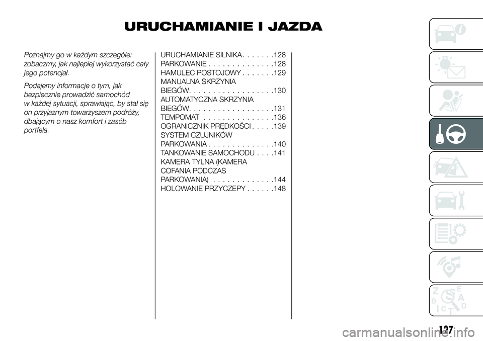 FIAT 124 SPIDER 2019 Instrukcja obsługi (in Polish) URUCHAMIANIE I JAZDA
Poznajmy go w każdym szczególe:
zobaczmy, jak najlepiej wykorzystać cały
jego potencjał.
Podajemy informacje o tym, jak
bezpiecznie prowadzić samochód
w każdej sytuacji, s FIAT 124 SPIDER 2019 Instrukcja obsługi (in Polish) URUCHAMIANIE I JAZDA
Poznajmy go w każdym szczególe:
zobaczmy, jak najlepiej wykorzystać cały
jego potencjał.
Podajemy informacje o tym, jak
bezpiecznie prowadzić samochód
w każdej sytuacji, s