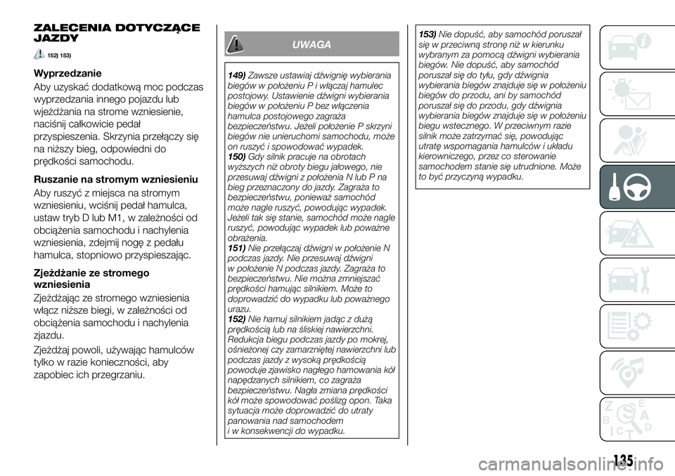 FIAT 124 SPIDER 2019 Instrukcja obsługi (in Polish) ZALECENIA DOTYCZĄCE
JAZDY
152) 153)
Wyprzedzanie
Aby uzyskać dodatkową moc podczas
wyprzedzania innego pojazdu lub
wjeżdżania na strome wzniesienie,
naciśnij całkowicie pedał
przyspieszenia. S FIAT 124 SPIDER 2019 Instrukcja obsługi (in Polish) ZALECENIA DOTYCZĄCE
JAZDY
152) 153)
Wyprzedzanie
Aby uzyskać dodatkową moc podczas
wyprzedzania innego pojazdu lub
wjeżdżania na strome wzniesienie,
naciśnij całkowicie pedał
przyspieszenia. S