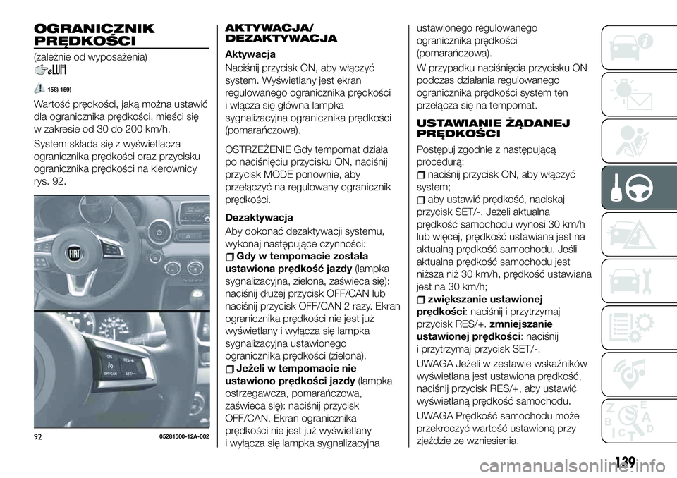 FIAT 124 SPIDER 2019 Instrukcja obsługi (in Polish) OGRANICZNIK
PRĘDKOŚCI
(zależnie od wyposażenia)
158) 159)
Wartość prędkości, jaką można ustawić
dla ogranicznika prędkości, mieści się
w zakresie od 30 do 200 km/h.
System składa się FIAT 124 SPIDER 2019 Instrukcja obsługi (in Polish) OGRANICZNIK
PRĘDKOŚCI
(zależnie od wyposażenia)
158) 159)
Wartość prędkości, jaką można ustawić
dla ogranicznika prędkości, mieści się
w zakresie od 30 do 200 km/h.
System składa się