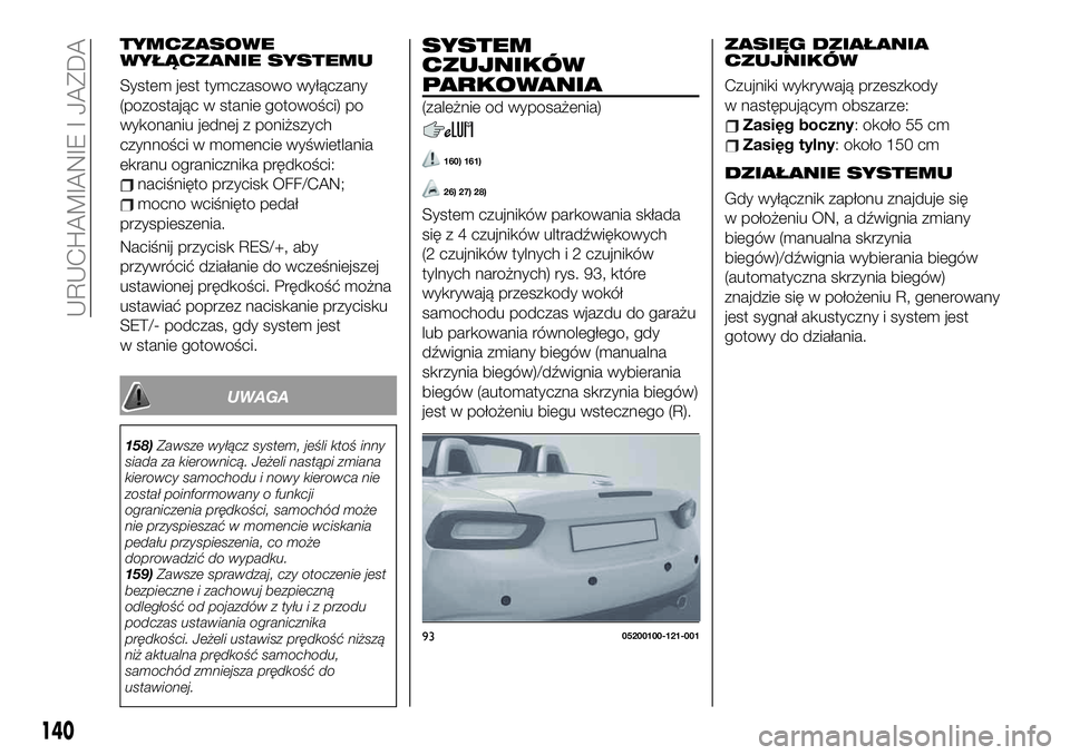 FIAT 124 SPIDER 2019 Instrukcja obsługi (in Polish) TYMCZASOWE
WYŁĄCZANIE SYSTEMU
System jest tymczasowo wyłączany
(pozostając w stanie gotowości) po
wykonaniu jednej z poniższych
czynności w momencie wyświetlania
ekranu ogranicznika prędkoś FIAT 124 SPIDER 2019 Instrukcja obsługi (in Polish) TYMCZASOWE
WYŁĄCZANIE SYSTEMU
System jest tymczasowo wyłączany
(pozostając w stanie gotowości) po
wykonaniu jednej z poniższych
czynności w momencie wyświetlania
ekranu ogranicznika prędkoś