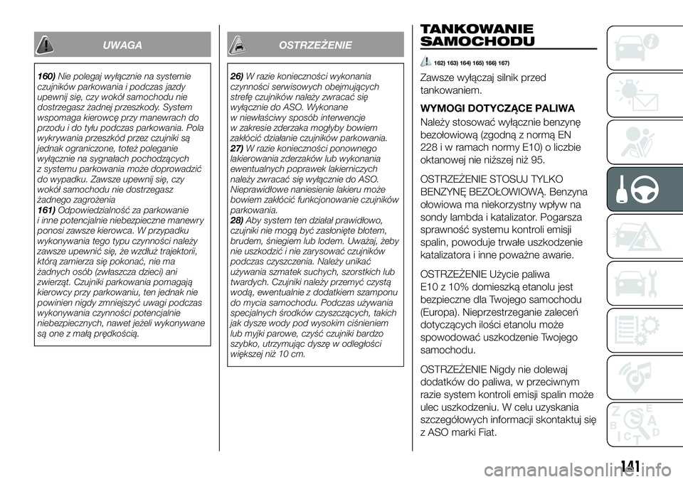 FIAT 124 SPIDER 2019 Instrukcja obsługi (in Polish) UWAGA
160)Nie polegaj wyłącznie na systemie
czujników parkowania i podczas jazdy
upewnij się, czy wokół samochodu nie
dostrzegasz żadnej przeszkody. System
wspomaga kierowcę przy manewrach do
FIAT 124 SPIDER 2019 Instrukcja obsługi (in Polish) UWAGA
160)Nie polegaj wyłącznie na systemie
czujników parkowania i podczas jazdy
upewnij się, czy wokół samochodu nie
dostrzegasz żadnej przeszkody. System
wspomaga kierowcę przy manewrach do