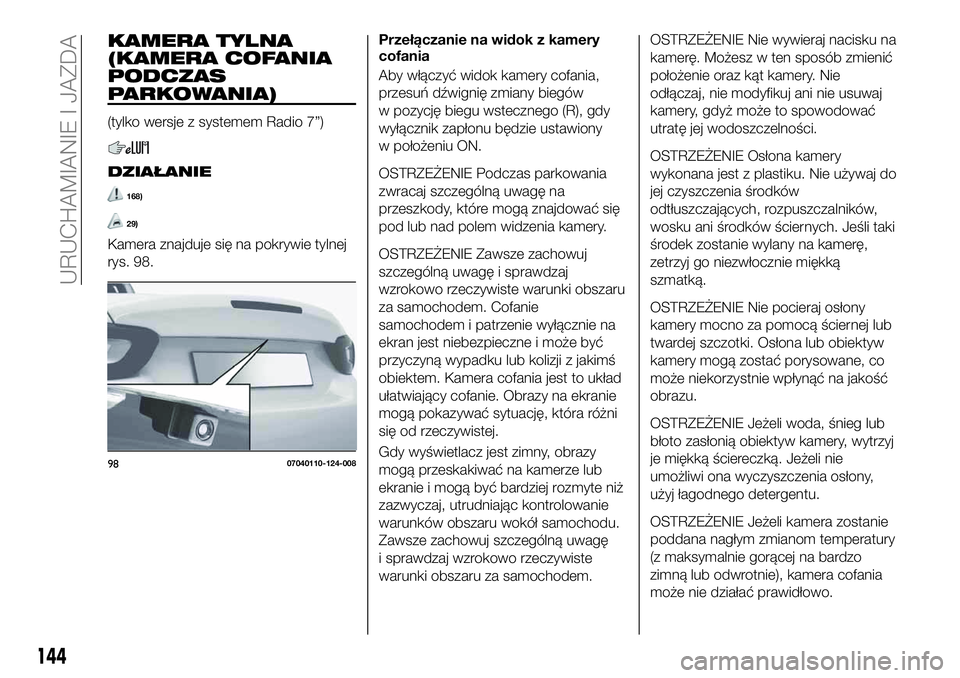 FIAT 124 SPIDER 2019 Instrukcja obsługi (in Polish) KAMERA TYLNA
(KAMERA COFANIA
PODCZAS
PARKOWANIA)
(tylko wersje z systemem Radio 7”)
DZIAŁANIE
168)
29)
Kamera znajduje się na pokrywie tylnej
rys. 98.Przełączanie na widok z kamery
cofania
Aby w FIAT 124 SPIDER 2019 Instrukcja obsługi (in Polish) KAMERA TYLNA
(KAMERA COFANIA
PODCZAS
PARKOWANIA)
(tylko wersje z systemem Radio 7”)
DZIAŁANIE
168)
29)
Kamera znajduje się na pokrywie tylnej
rys. 98.Przełączanie na widok z kamery
cofania
Aby w