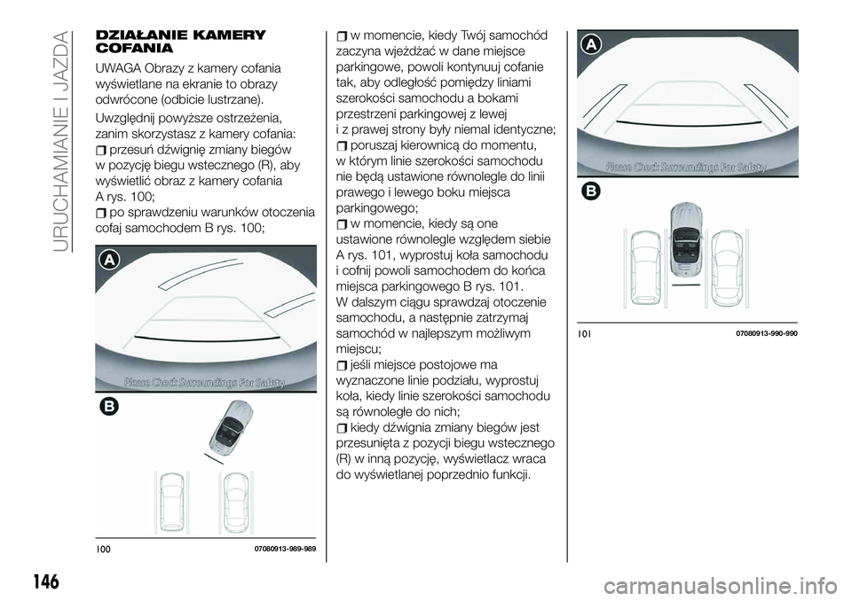 FIAT 124 SPIDER 2019 Instrukcja obsługi (in Polish) DZIAŁANIE KAMERY
COFANIA
UWAGA Obrazy z kamery cofania
wyświetlane na ekranie to obrazy
odwrócone (odbicie lustrzane).
Uwzględnij powyższe ostrzeżenia,
zanim skorzystasz z kamery cofania:
przesu FIAT 124 SPIDER 2019 Instrukcja obsługi (in Polish) DZIAŁANIE KAMERY
COFANIA
UWAGA Obrazy z kamery cofania
wyświetlane na ekranie to obrazy
odwrócone (odbicie lustrzane).
Uwzględnij powyższe ostrzeżenia,
zanim skorzystasz z kamery cofania:
przesu