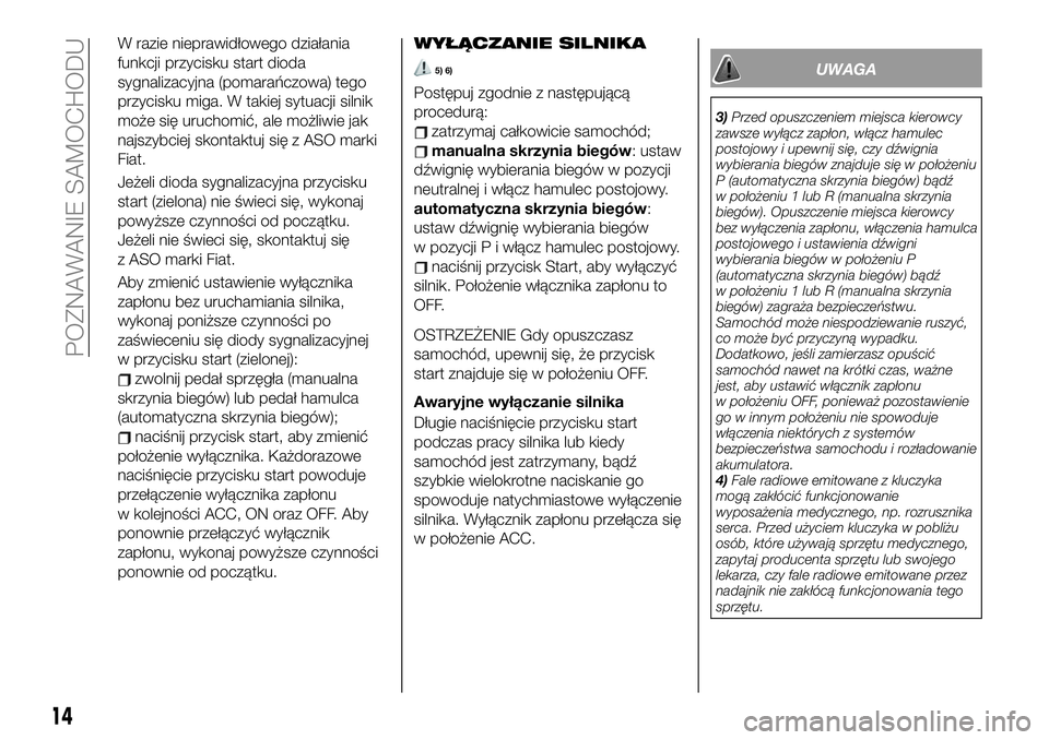 FIAT 124 SPIDER 2020  Instrukcja obsługi (in Polish) W razie nieprawidłowego działania
funkcji przycisku start dioda
sygnalizacyjna (pomarańczowa) tego
przycisku miga. W takiej sytuacji silnik
może się uruchomić, ale możliwie jak
najszybciej skon