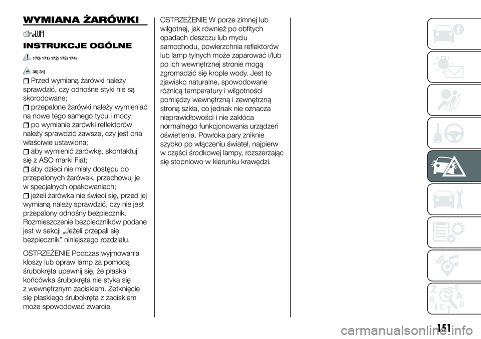 FIAT 124 SPIDER 2019 Instrukcja obsługi (in Polish) OSTRZEŻENIE W porze zimnej lub
wilgotnej, jak również po obfitych
opadach deszczu lub myciu
samochodu, powierzchnia reflektorów
lub lamp tylnych może zaparować i/lub
po ich wewnętrznej stronie FIAT 124 SPIDER 2019 Instrukcja obsługi (in Polish) OSTRZEŻENIE W porze zimnej lub
wilgotnej, jak również po obfitych
opadach deszczu lub myciu
samochodu, powierzchnia reflektorów
lub lamp tylnych może zaparować i/lub
po ich wewnętrznej stronie
