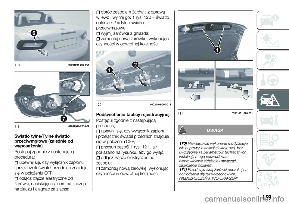 FIAT 124 SPIDER 2019 Instrukcja obsługi (in Polish) Światło tylne/Tylne światło
przeciwmgłowe (zależnie od
wyposażenia)
Postępuj zgodnie z następującą
procedurą:
upewnij się, czy wyłącznik zapłonu
i przełącznik świateł przednich zna FIAT 124 SPIDER 2019 Instrukcja obsługi (in Polish) Światło tylne/Tylne światło
przeciwmgłowe (zależnie od
wyposażenia)
Postępuj zgodnie z następującą
procedurą:
upewnij się, czy wyłącznik zapłonu
i przełącznik świateł przednich zna