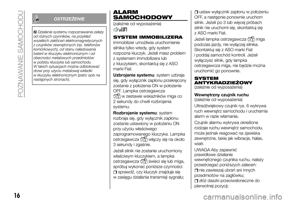 FIAT 124 SPIDER 2021 Instrukcja obsługi (in Polish) OSTRZEŻENIE
6)Działanie systemu rozpoznawania zależy
od różnych czynników, na przykład
wszelkich zakłóceń elektromagnetycznych
z czujników zewnętrznych (np. telefonów
komórkowych), od st FIAT 124 SPIDER 2021 Instrukcja obsługi (in Polish) OSTRZEŻENIE
6)Działanie systemu rozpoznawania zależy
od różnych czynników, na przykład
wszelkich zakłóceń elektromagnetycznych
z czujników zewnętrznych (np. telefonów
komórkowych), od st