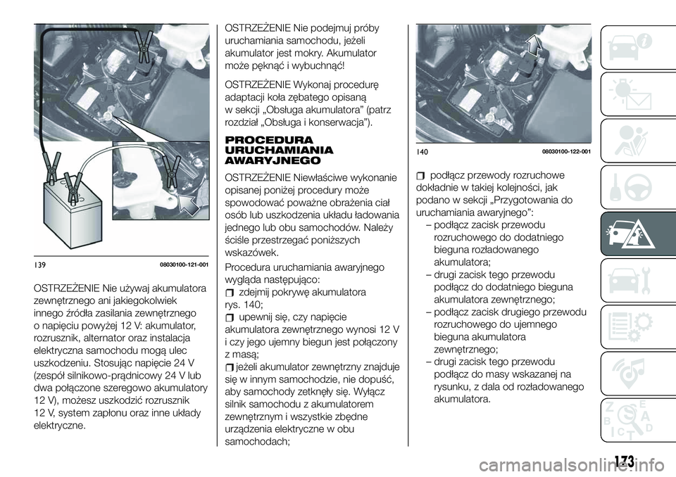 FIAT 124 SPIDER 2019 Instrukcja obsługi (in Polish) OSTRZEŻENIE Nie używaj akumulatora
zewnętrznego ani jakiegokolwiek
innego źródła zasilania zewnętrznego
o napięciu powyżej 12 V: akumulator,
rozrusznik, alternator oraz instalacja
elektryczna FIAT 124 SPIDER 2019 Instrukcja obsługi (in Polish) OSTRZEŻENIE Nie używaj akumulatora
zewnętrznego ani jakiegokolwiek
innego źródła zasilania zewnętrznego
o napięciu powyżej 12 V: akumulator,
rozrusznik, alternator oraz instalacja
elektryczna