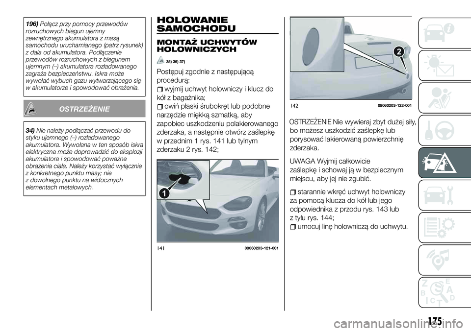 FIAT 124 SPIDER 2019 Instrukcja obsługi (in Polish) 196)Połącz przy pomocy przewodów
rozruchowych biegun ujemny
zewnętrznego akumulatora z masą
samochodu uruchamianego (patrz rysunek)
z dala od akumulatora. Podłączenie
przewodów rozruchowych z FIAT 124 SPIDER 2019 Instrukcja obsługi (in Polish) 196)Połącz przy pomocy przewodów
rozruchowych biegun ujemny
zewnętrznego akumulatora z masą
samochodu uruchamianego (patrz rysunek)
z dala od akumulatora. Podłączenie
przewodów rozruchowych z