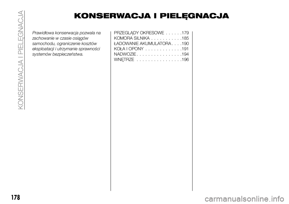 FIAT 124 SPIDER 2019 Instrukcja obsługi (in Polish) KONSERWACJA I PIELĘGNACJA
Prawidłowa konserwacja pozwala na
zachowanie w czasie osiągów
samochodu, ograniczenie kosztów
eksploatacji i utrzymanie sprawności
systemów bezpieczeństwa.PRZEGLĄDY FIAT 124 SPIDER 2019 Instrukcja obsługi (in Polish) KONSERWACJA I PIELĘGNACJA
Prawidłowa konserwacja pozwala na
zachowanie w czasie osiągów
samochodu, ograniczenie kosztów
eksploatacji i utrzymanie sprawności
systemów bezpieczeństwa.PRZEGLĄDY