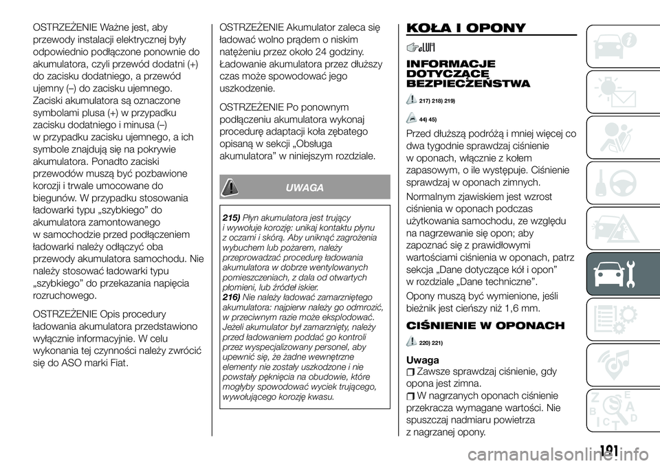 FIAT 124 SPIDER 2019  Instrukcja obsługi (in Polish) OSTRZEŻENIE Ważne jest, aby
przewody instalacji elektrycznej były
odpowiednio podłączone ponownie do
akumulatora, czyli przewód dodatni (+)
do zacisku dodatniego, a przewód
ujemny (–) do zaci