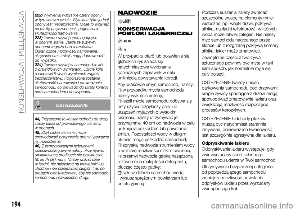 FIAT 124 SPIDER 2019  Instrukcja obsługi (in Polish) 222)Wymieniaj wszystkie cztery opony
w tym samym czasie. Wymiana tylko jednej
opony jest niebezpieczna. Może to wpłynąć
na utratę przyczepności i pogorszenie
skuteczności hamowania.
223)Zawsze 