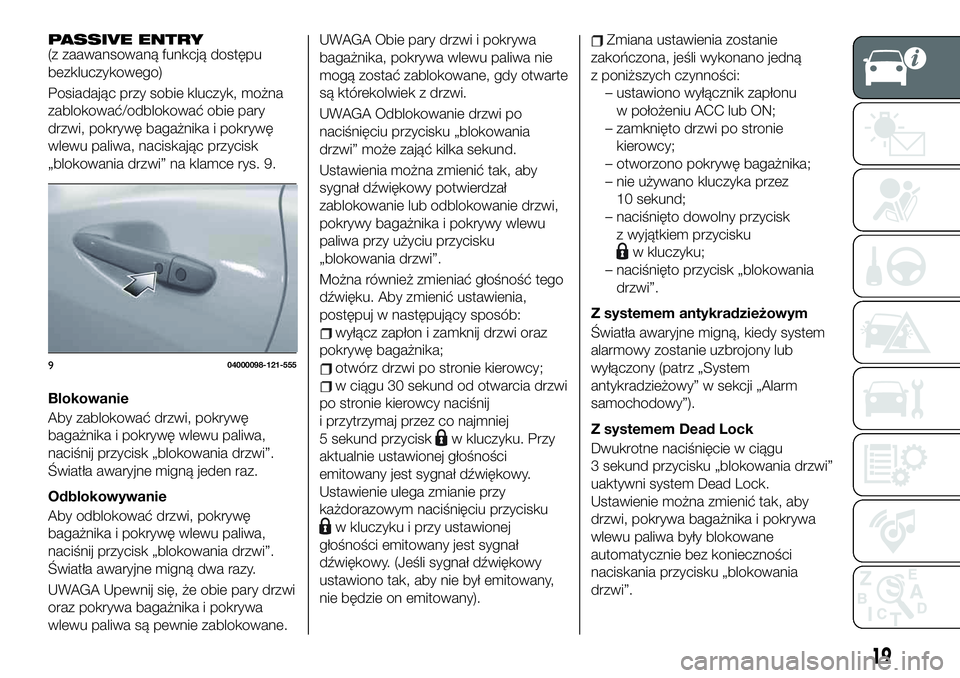 FIAT 124 SPIDER 2021 Instrukcja obsługi (in Polish) PASSIVE ENTRY(z zaawansowaną funkcją dostępu
bezkluczykowego)
Posiadając przy sobie kluczyk, można
zablokować/odblokować obie pary
drzwi, pokrywę bagażnika i pokrywę
wlewu paliwa, naciskają FIAT 124 SPIDER 2021 Instrukcja obsługi (in Polish) PASSIVE ENTRY(z zaawansowaną funkcją dostępu
bezkluczykowego)
Posiadając przy sobie kluczyk, można
zablokować/odblokować obie pary
drzwi, pokrywę bagażnika i pokrywę
wlewu paliwa, naciskają