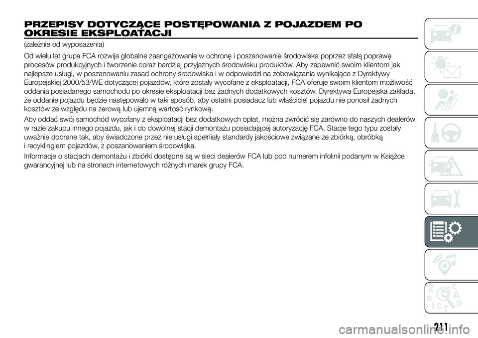 FIAT 124 SPIDER 2019 Instrukcja obsługi (in Polish) 211
PRZEPISY DOTYCZĄCE POSTĘPOWANIA Z POJAZDEM PO
OKRESIE EKSPLOATACJI
(zależnie od wyposażenia)
Od wielu lat grupa FCA rozwija globalne zaangażowanie w ochronę i poszanowanie środowiska poprze FIAT 124 SPIDER 2019 Instrukcja obsługi (in Polish) 211
PRZEPISY DOTYCZĄCE POSTĘPOWANIA Z POJAZDEM PO
OKRESIE EKSPLOATACJI
(zależnie od wyposażenia)
Od wielu lat grupa FCA rozwija globalne zaangażowanie w ochronę i poszanowanie środowiska poprze