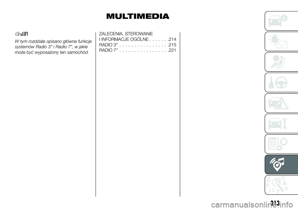 FIAT 124 SPIDER 2019  Instrukcja obsługi (in Polish) MULTIMEDIA
W tym rozdziale opisano główne funkcje
systemów Radio 3” i Radio 7”, w jakie
może być wyposażony ten samochód.
ZALECENIA, STEROWANIE
I INFORMACJE OGÓLNE.......214
RADIO 3”....