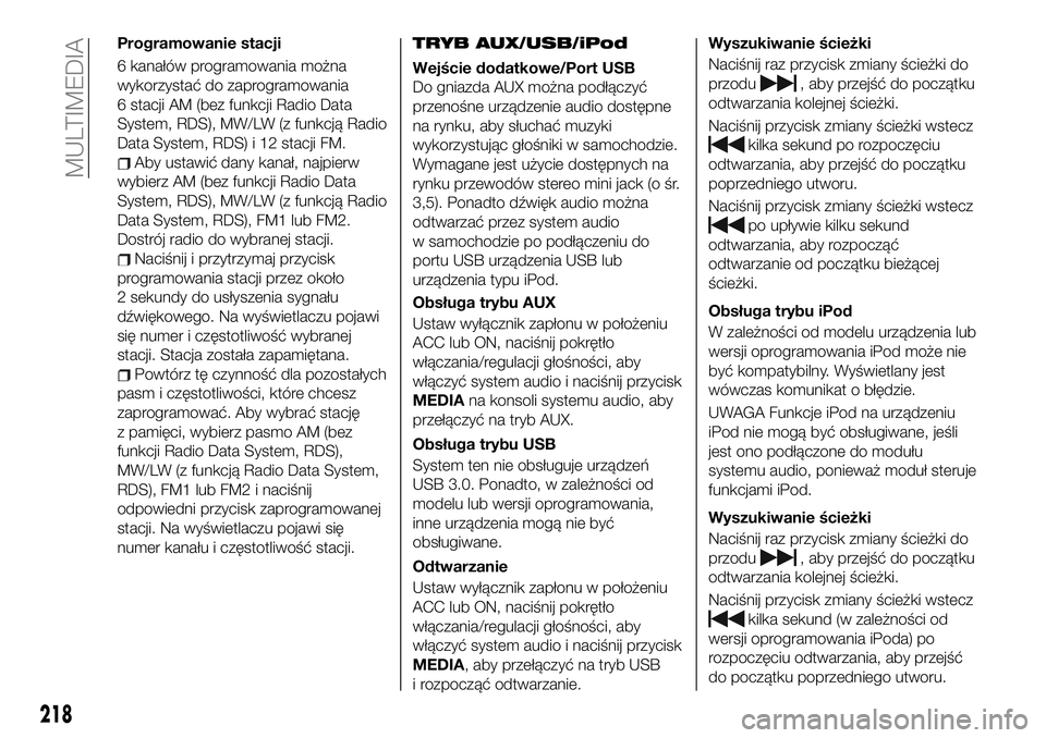 FIAT 124 SPIDER 2019 Instrukcja obsługi (in Polish) Programowanie stacji
6 kanałów programowania można
wykorzystać do zaprogramowania
6 stacji AM (bez funkcji Radio Data
System, RDS), MW/LW (z funkcją Radio
Data System, RDS) i 12 stacji FM.
Aby us FIAT 124 SPIDER 2019 Instrukcja obsługi (in Polish) Programowanie stacji
6 kanałów programowania można
wykorzystać do zaprogramowania
6 stacji AM (bez funkcji Radio Data
System, RDS), MW/LW (z funkcją Radio
Data System, RDS) i 12 stacji FM.
Aby us