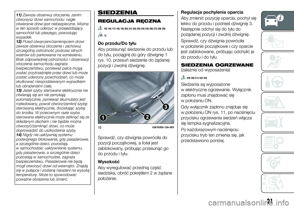 FIAT 124 SPIDER 2019  Instrukcja obsługi (in Polish) 11)Zawsze obserwuj otoczenie, zanim
otworzysz drzwi samochodu: nagłe
otwieranie drzwi jest niebezpieczne. Można
w ten sposób uderzyć w przejeżdżający
samochód lub pieszego, powodując
wypadek.